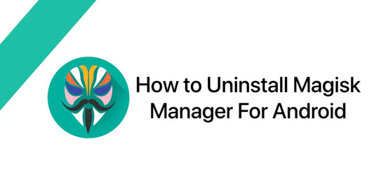 How To: Uninstall Magisk and Remove Root